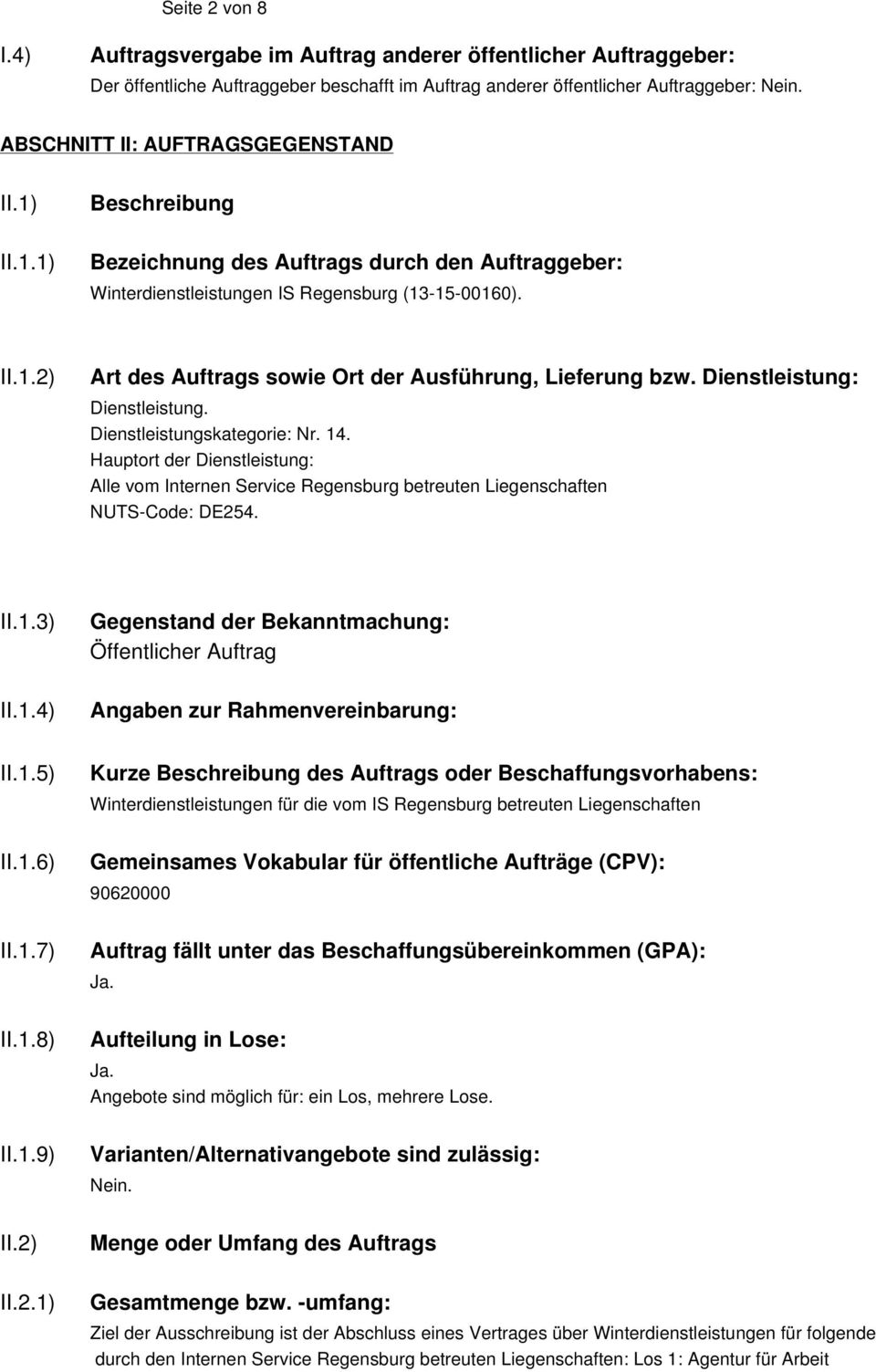 II.1.1) Beschreibung Bezeichnung des Auftrags durch den Auftraggeber: Winterdienstleistungen IS Regensburg (13-15-00160). II.1.2) Art des Auftrags sowie Ort der Ausführung Lieferung bzw.