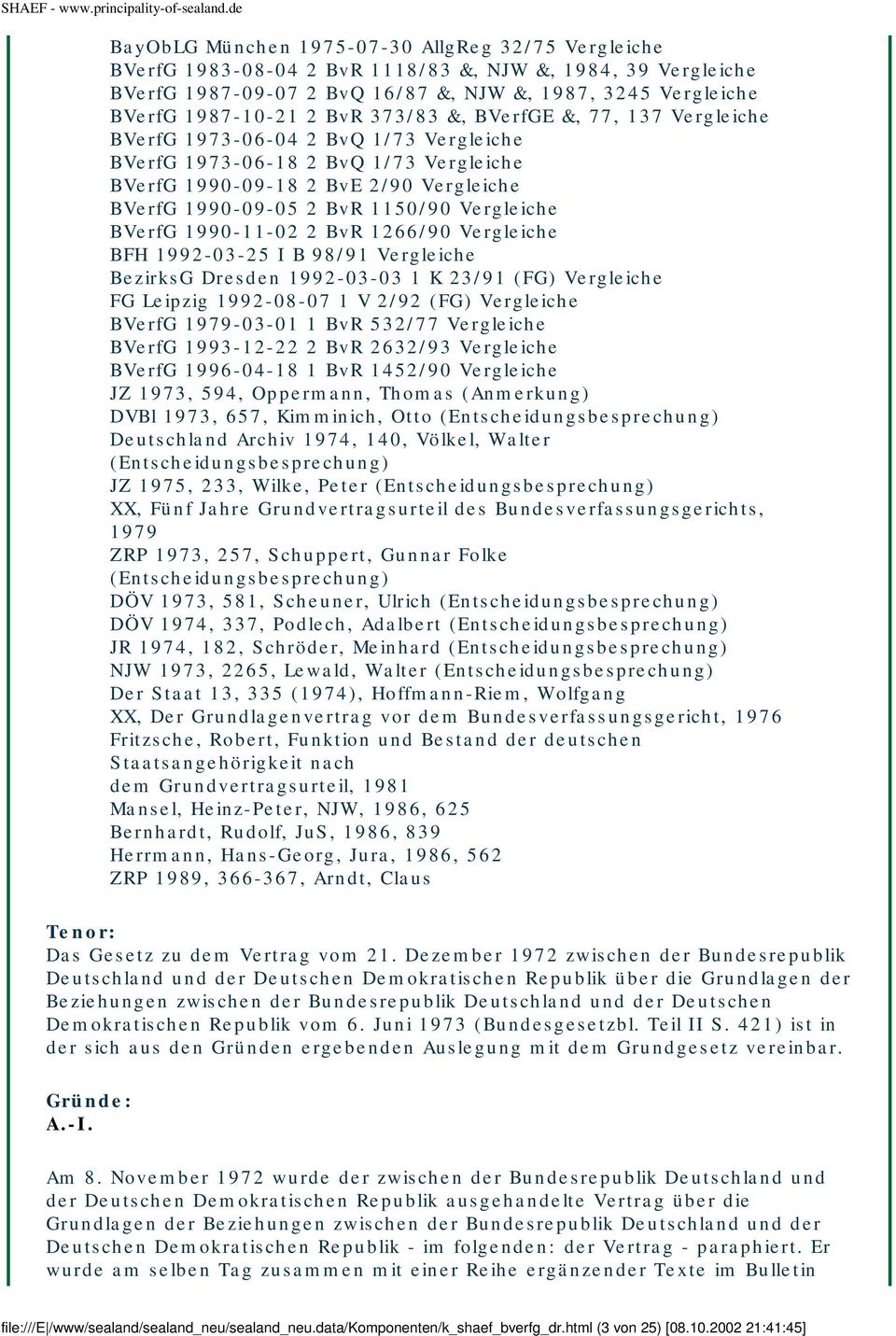 Vergleiche BVerfG 1990-11-02 2 BvR 1266/90 Vergleiche BFH 1992-03-25 I B 98/91 Vergleiche BezirksG Dresden 1992-03-03 1 K 23/91 (FG) Vergleiche FG Leipzig 1992-08-07 1 V 2/92 (FG) Vergleiche BVerfG
