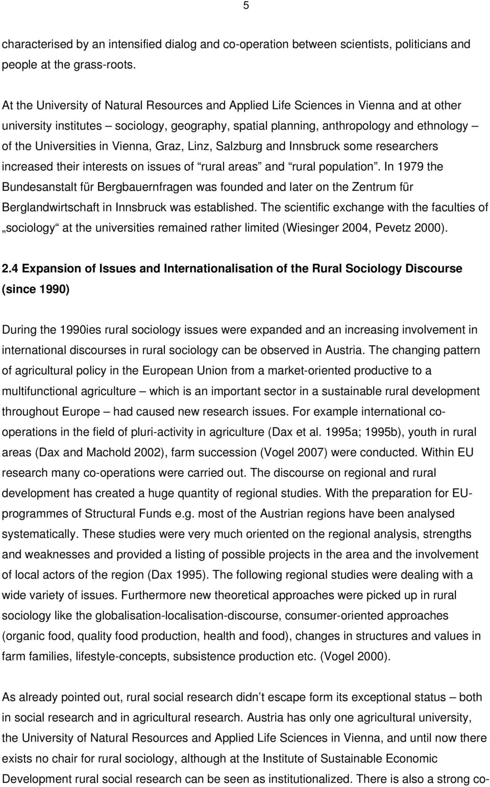 Vienna, Graz, Linz, Salzburg and Innsbruck some researchers increased their interests on issues of rural areas and rural population.