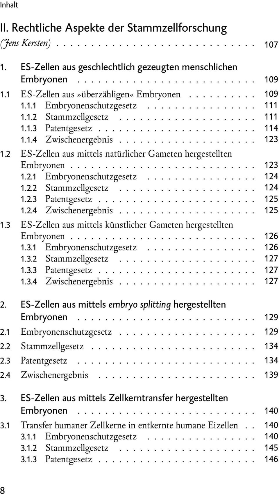 ................... 123 1.2 ES-Zellen aus mittels natürlicher Gameten hergestellten Embryonen........................... 123 1.2.1 Embryonenschutzgesetz................ 124 1.2.2 Stammzellgesetz.