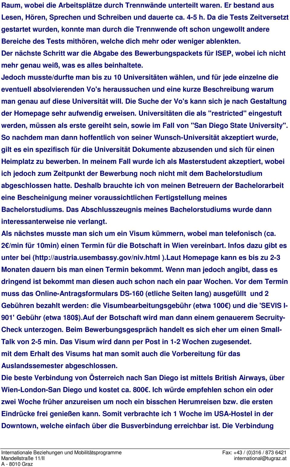 Der nächste Schritt war die Abgabe des Bewerbungspackets für ISEP, wobei ich nicht mehr genau weiß, was es alles beinhaltete.