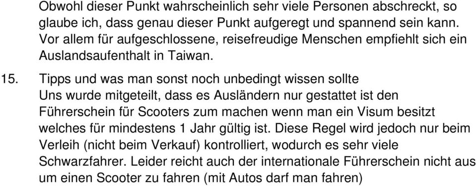 Tipps und was man sonst noch unbedingt wissen sollte Uns wurde mitgeteilt, dass es Ausländern nur gestattet ist den Führerschein für Scooters zum machen wenn man ein Visum