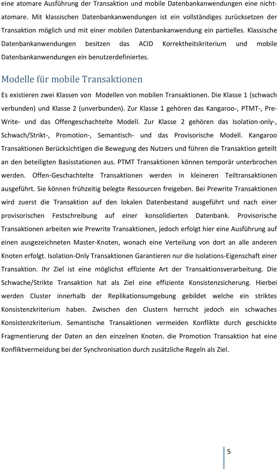 Klassische Datenbankanwendungen besitzen das ACID Korrektheitskriterium und mobile Datenbankanwendungen ein benutzerdefiniertes.