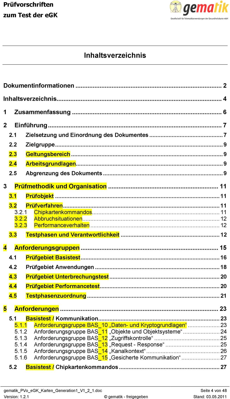 ..12 3.3 Testphasen und Verantwortlichkeit...12 4 Anforderungsgruppen...15 4.1 Prüfgebiet Basistest...16 4.2 Prüfgebiet Anwendungen...18 4.3 Prüfgebiet Unterbrechungstest...20 4.