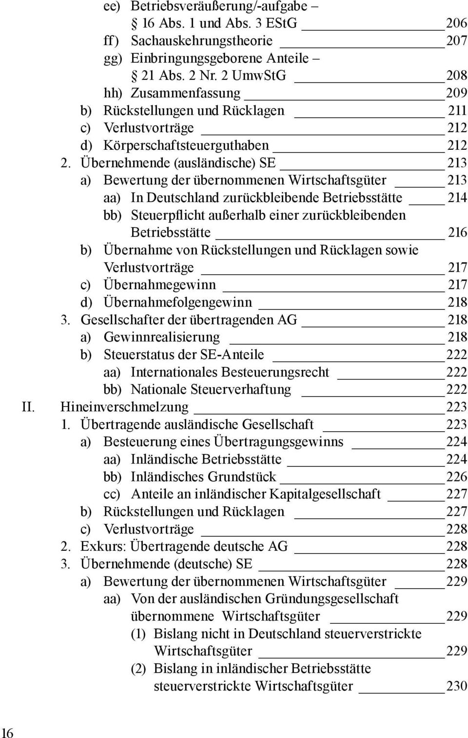 Übernehmende (ausländische) SE 213 a) Bewertung der übernommenen Wirtschaftsgüter 213 aa) In Deutschland zurückbleibende Betriebsstätte 214 bb) Steuerpflicht außerhalb einer zurückbleibenden