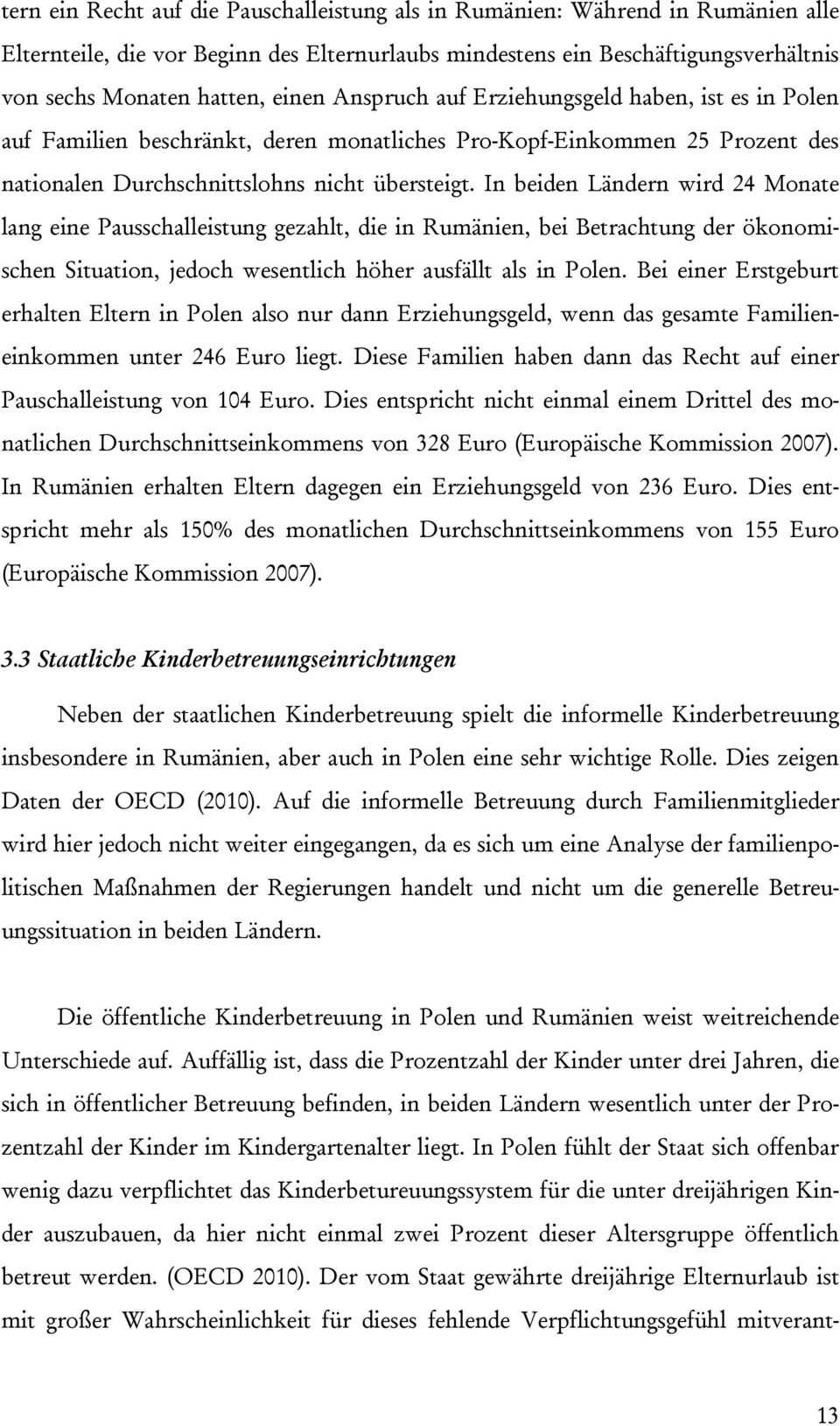 In beiden Ländern wird 24 Monate lang eine Pausschalleistung gezahlt, die in Rumänien, bei Betrachtung der ökonomischen Situation, jedoch wesentlich höher ausfällt als in Polen.