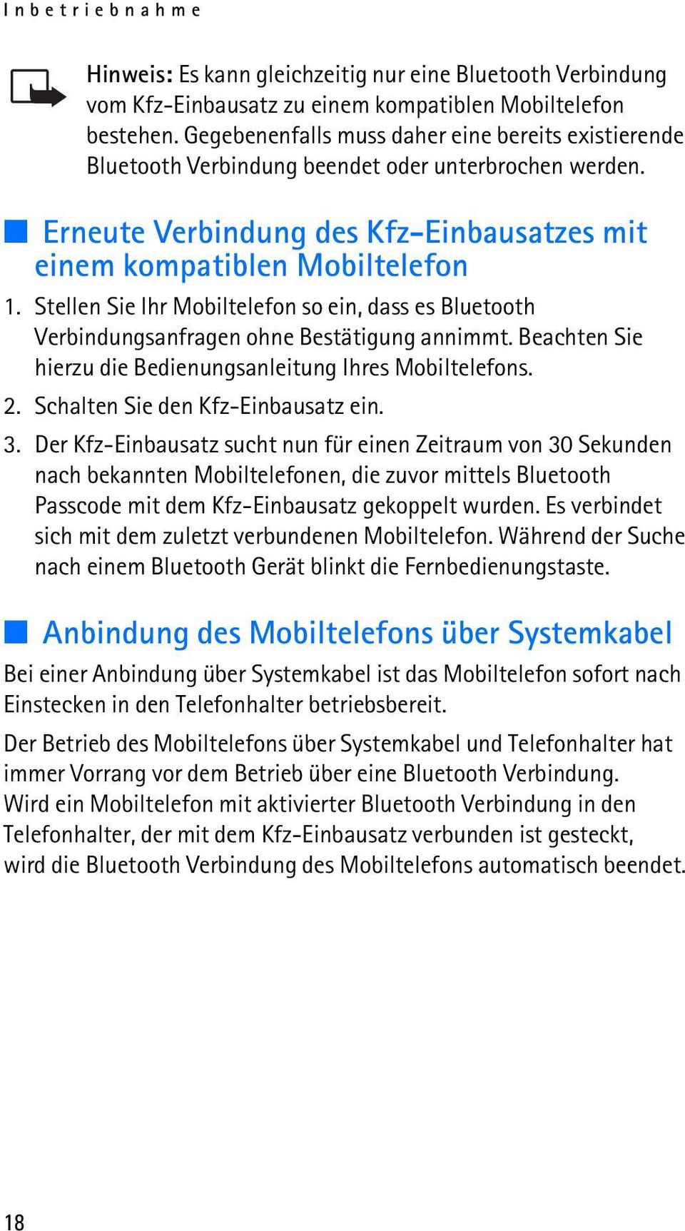 Stellen Sie Ihr Mobiltelefon so ein, dass es Bluetooth Verbindungsanfragen ohne Bestätigung annimmt. Beachten Sie hierzu die Bedienungsanleitung Ihres Mobiltelefons. 2.