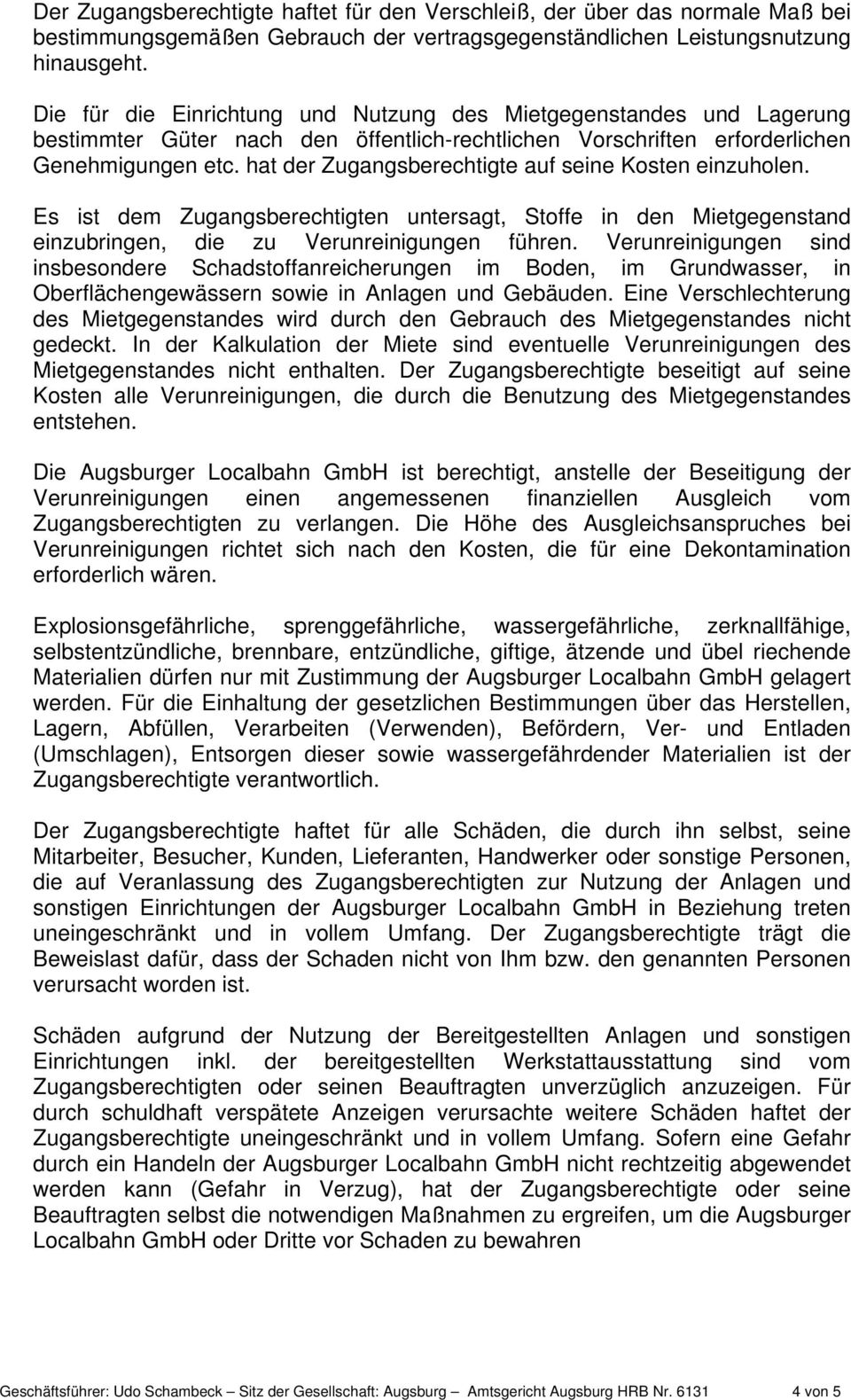 hat der Zugangsberechtigte auf seine Kosten einzuholen. Es ist dem Zugangsberechtigten untersagt, Stoffe in den Mietgegenstand einzubringen, die zu Verunreinigungen führen.