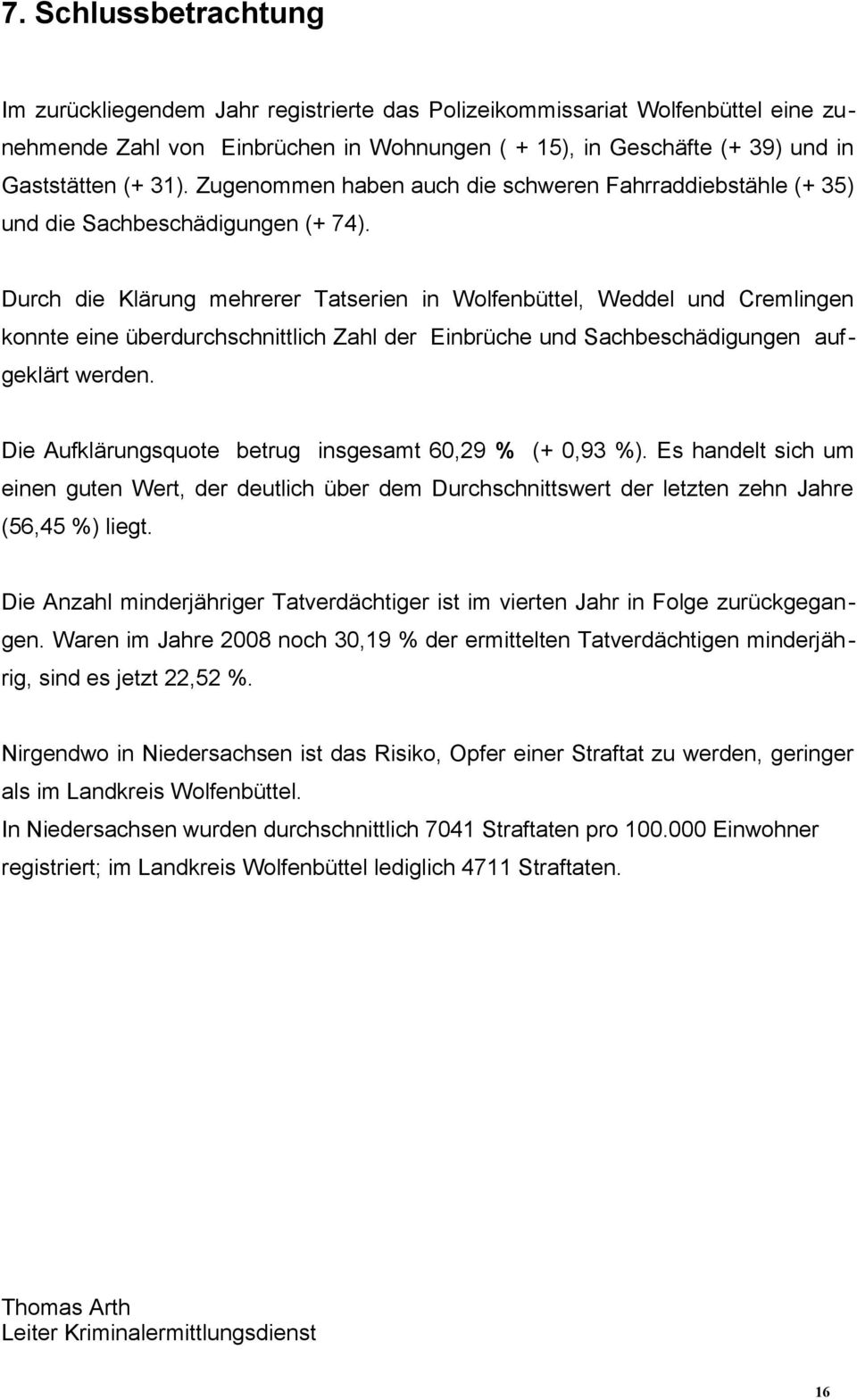 Durch die Klärung mehrerer Tatserien in Wolfenbüttel, Weddel und Cremlingen konnte eine überdurchschnittlich Zahl der Einbrüche und Sachbeschädigungen aufgeklärt werden.