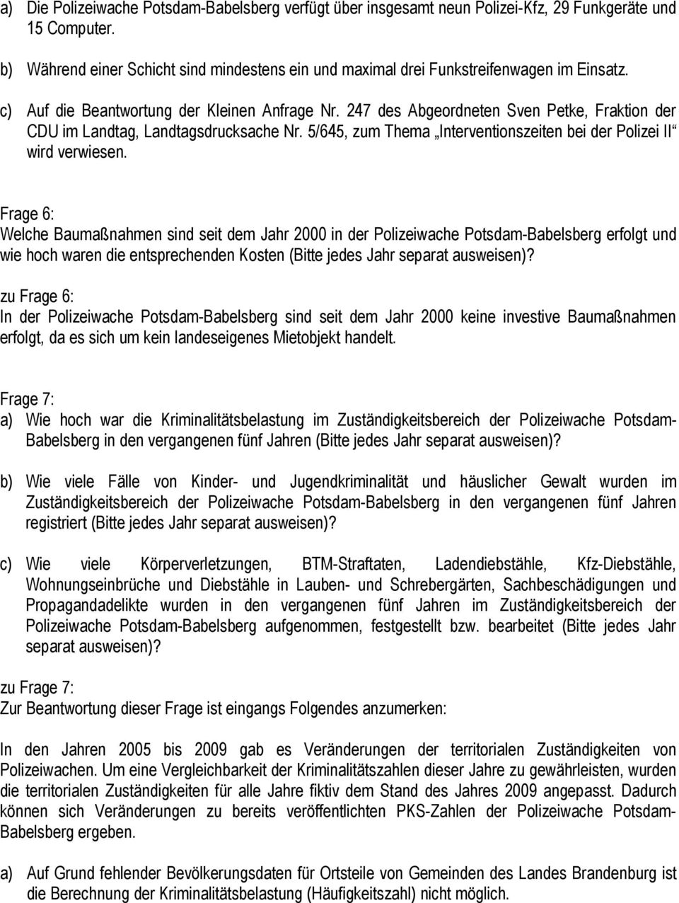 247 des Abgeordneten Sven Petke, Fraktion der CDU im Landtag, Landtagsdrucksache Nr. 5/645, zum Thema Interventionszeiten bei der Polizei II wird verwiesen.