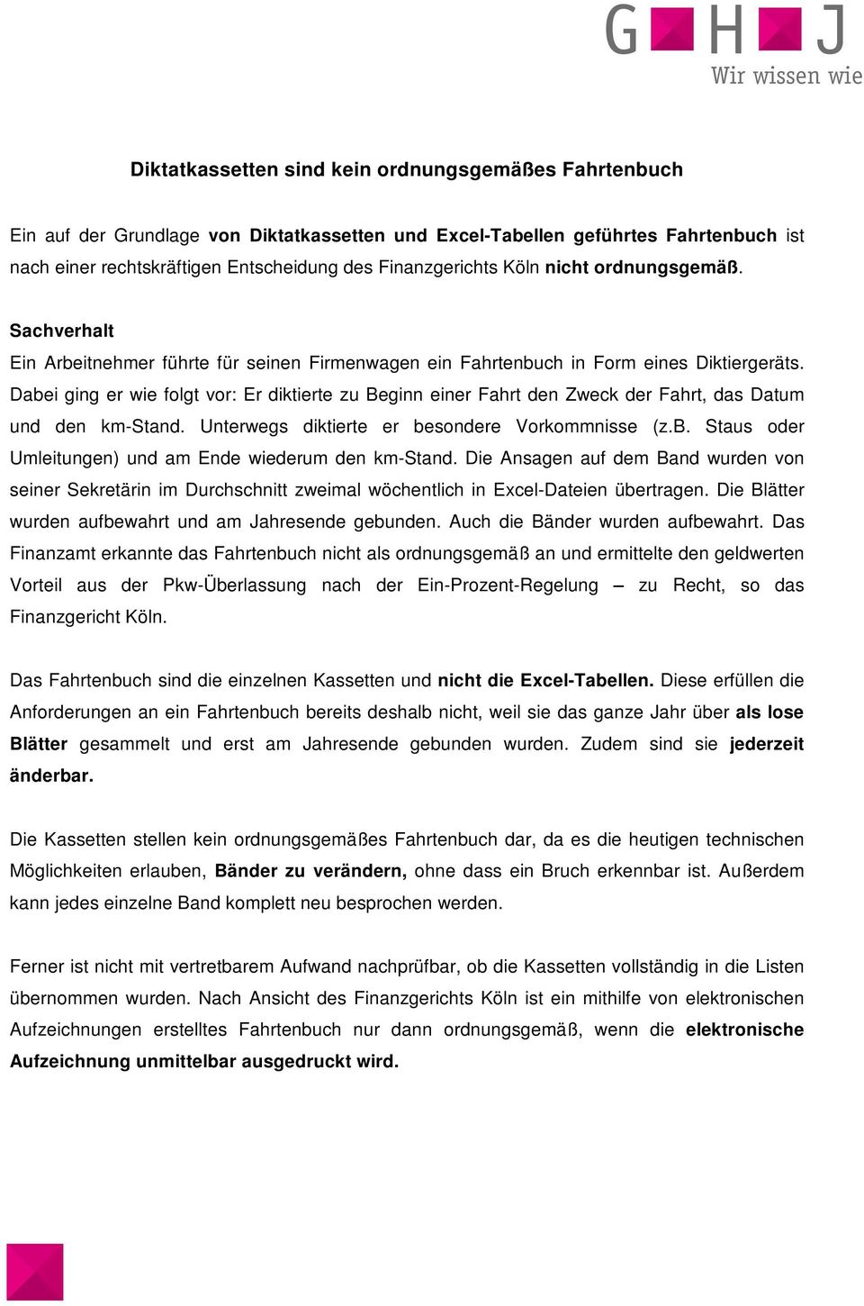 Dabei ging er wie folgt vor: Er diktierte zu Beginn einer Fahrt den Zweck der Fahrt, das Datum und den km-stand. Unterwegs diktierte er besondere Vorkommnisse (z.b. Staus oder Umleitungen) und am Ende wiederum den km-stand.