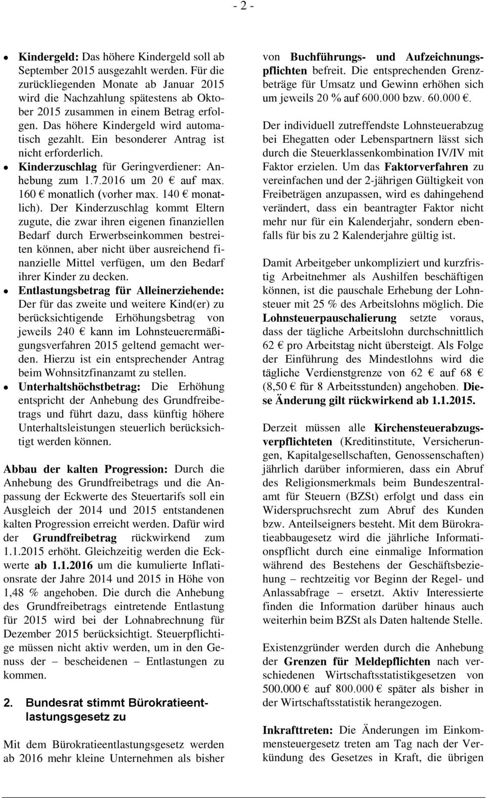 Ein besonderer Antrag ist nicht erforderlich. Kinderzuschlag für Geringverdiener: Anhebung zum 1.7.2016 um 20 auf max. 160 monatlich (vorher max. 140 monatlich).