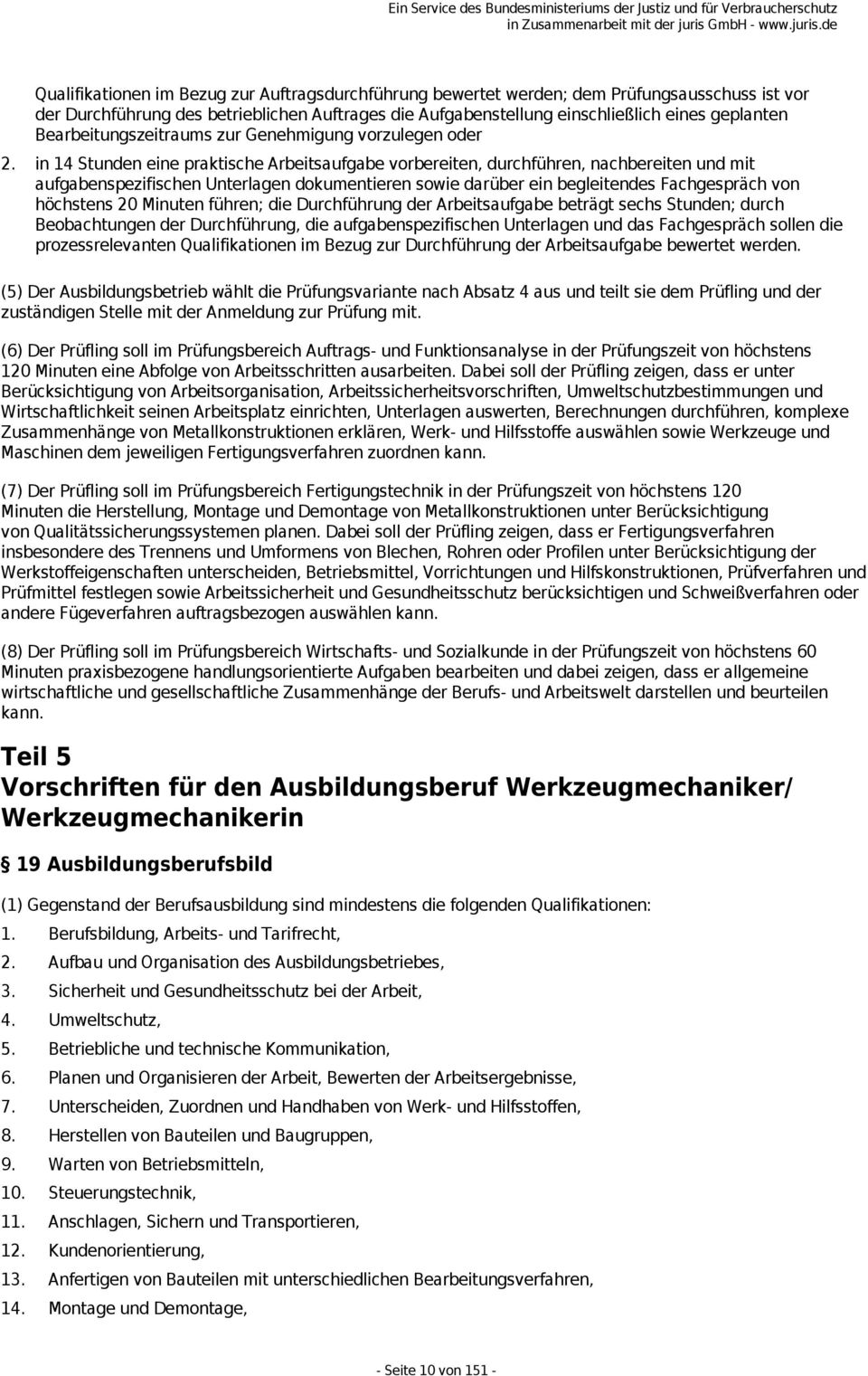 in 14 Stunden eine praktische Arbeitsaufgabe vorbereiten, durchführen, nachbereiten und mit aufgabenspezifischen Unterlagen dokumentieren sowie darüber ein begleitendes Fachgespräch von höchstens 20