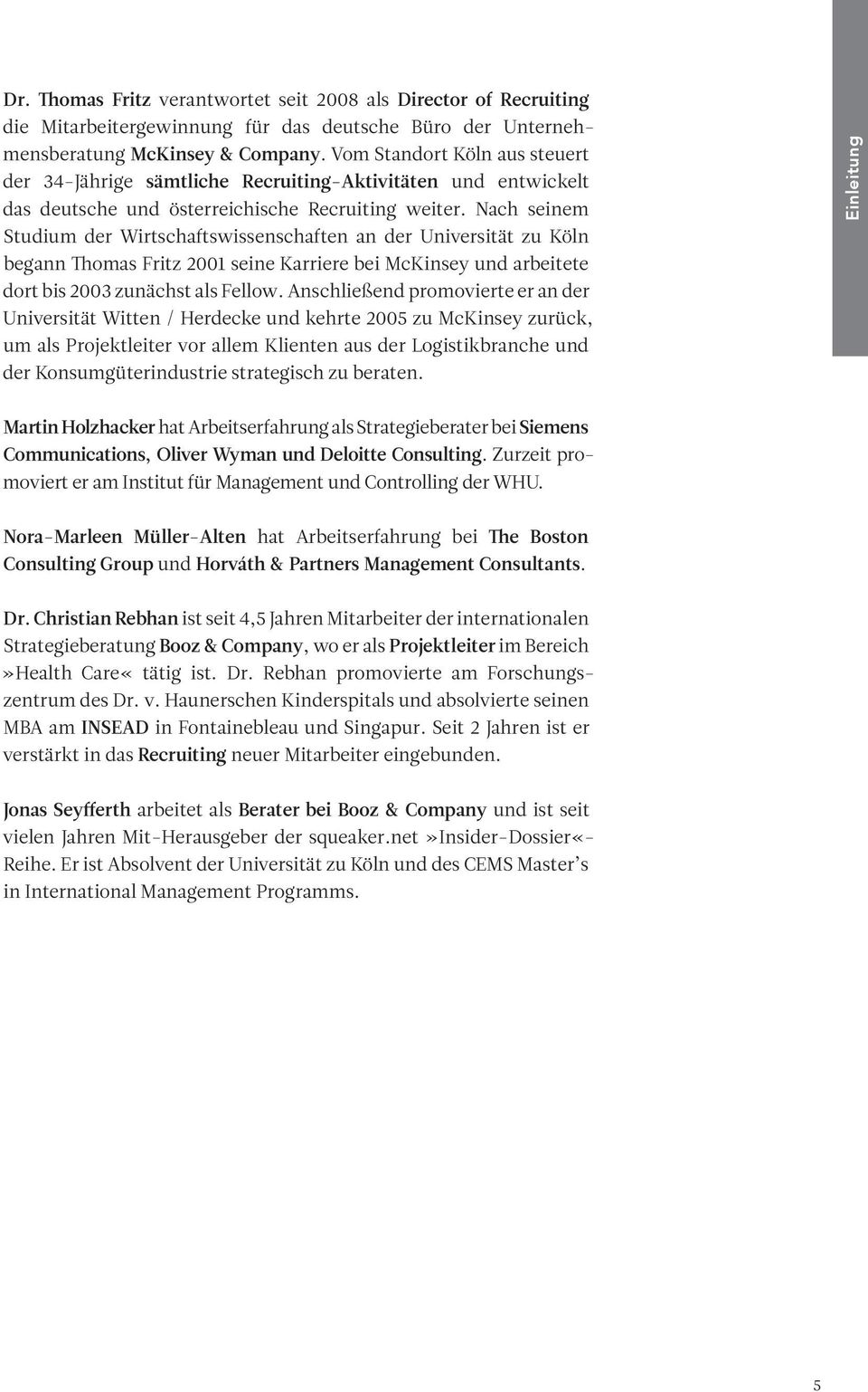 Nach seinem Studium der Wirtschaftswissenschaften an der Universität zu Köln begann Thomas Fritz 2001 seine Karriere bei McKinsey und arbeitete dort bis 2003 zunächst als Fellow.