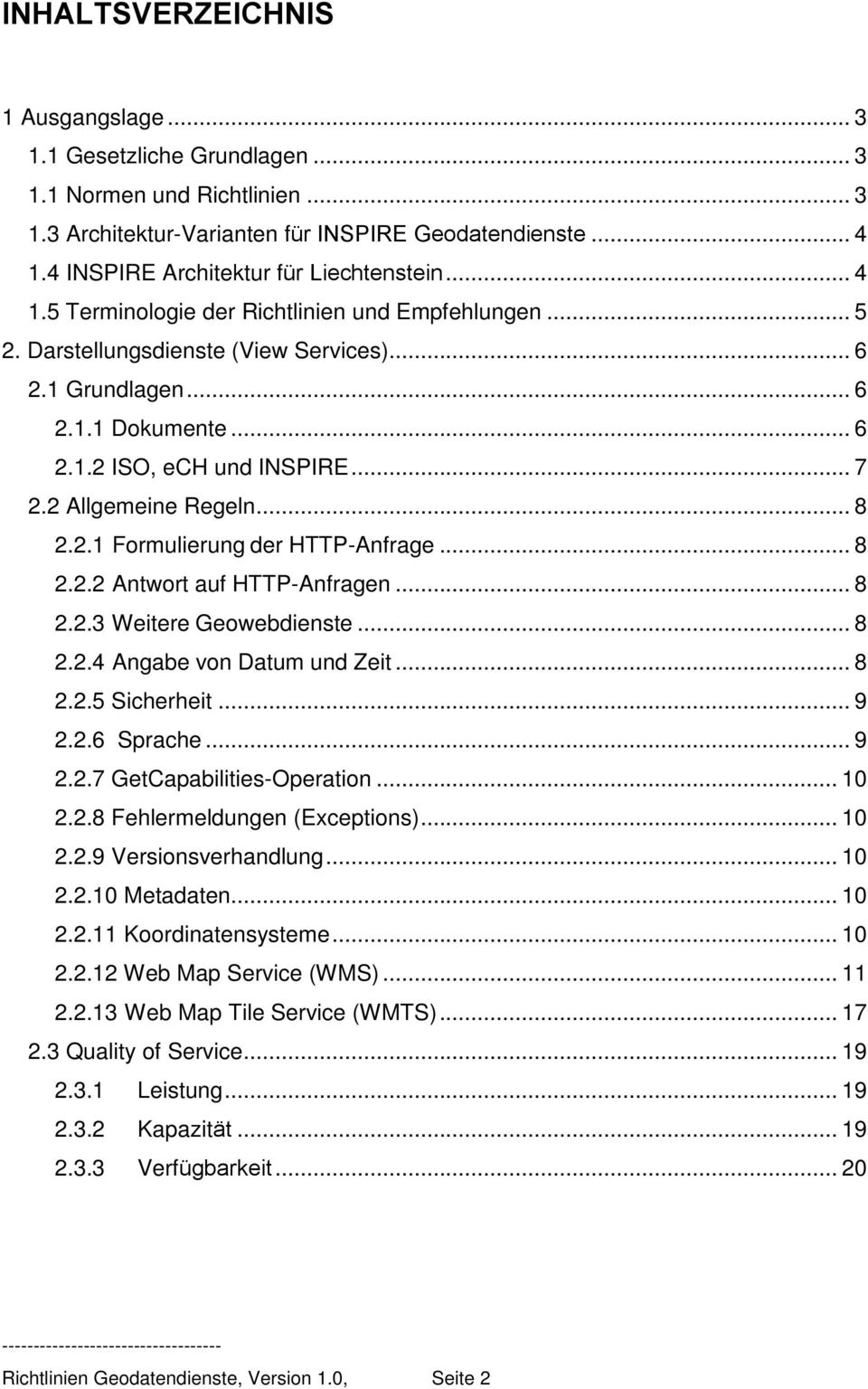 .. 7 2.2 Allgemeine Regeln... 8 2.2.1 Formulierung der HTTP-Anfrage... 8 2.2.2 Antwort auf HTTP-Anfragen... 8 2.2.3 Weitere Geowebdienste... 8 2.2.4 Angabe von Datum und Zeit... 8 2.2.5 Sicherheit.