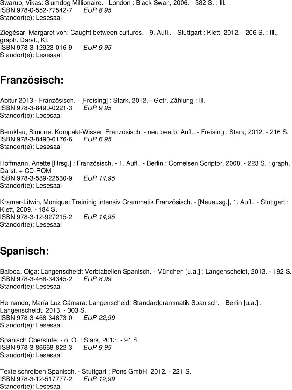 ISBN 978-3-8490-0221-3 EUR 9,95 Bernklau, Simone: Kompakt-Wissen Französisch. - neu bearb. Aufl.. - Freising : Stark, 2012. - 216 S. ISBN 978-3-8490-0176-6 EUR 6.95 Hoffmann, Anette [Hrsg.