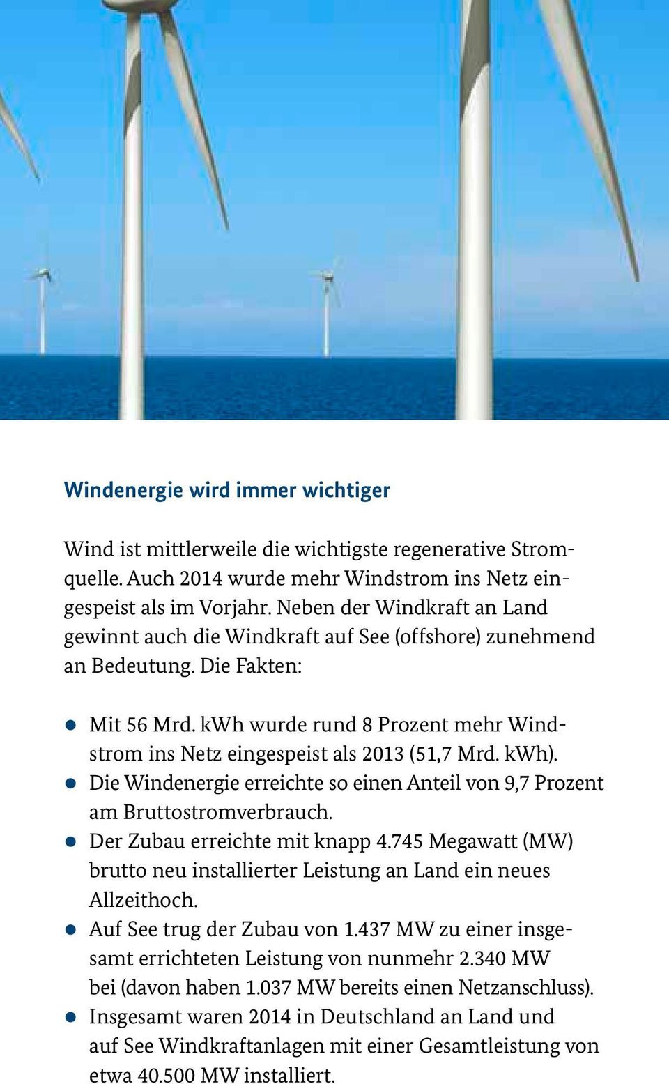 kwh wurde rund 8 Prozent mehr Windstrom ins Netz eingespeist als 2013 (51,7 Mrd. kwh). zdie Windenergie erreichte so einen Anteil von 9,7 Prozent am Bruttostromverbrauch.