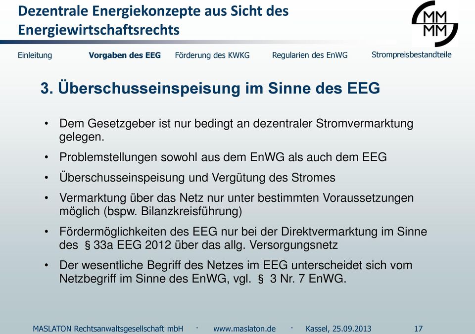 Voraussetzungen möglich (bspw. Bilanzkreisführung) Fördermöglichkeiten des EEG nur bei der Direktvermarktung im Sinne des 33a EEG 2012 über das allg.