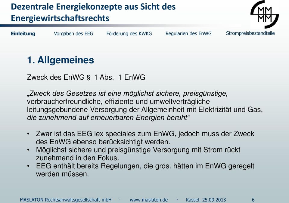 der Allgemeinheit mit Elektrizität und Gas, die zunehmend auf erneuerbaren Energien beruht Zwar ist das EEG lex speciales zum EnWG, jedoch muss der Zweck des