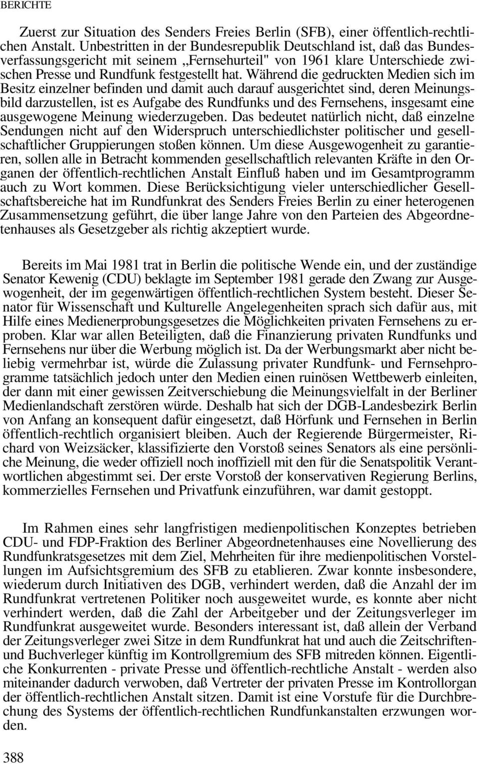 Während die gedruckten Medien sich im Besitz einzelner befinden und damit auch darauf ausgerichtet sind, deren Meinungsbild darzustellen, ist es Aufgabe des Rundfunks und des Fernsehens, insgesamt