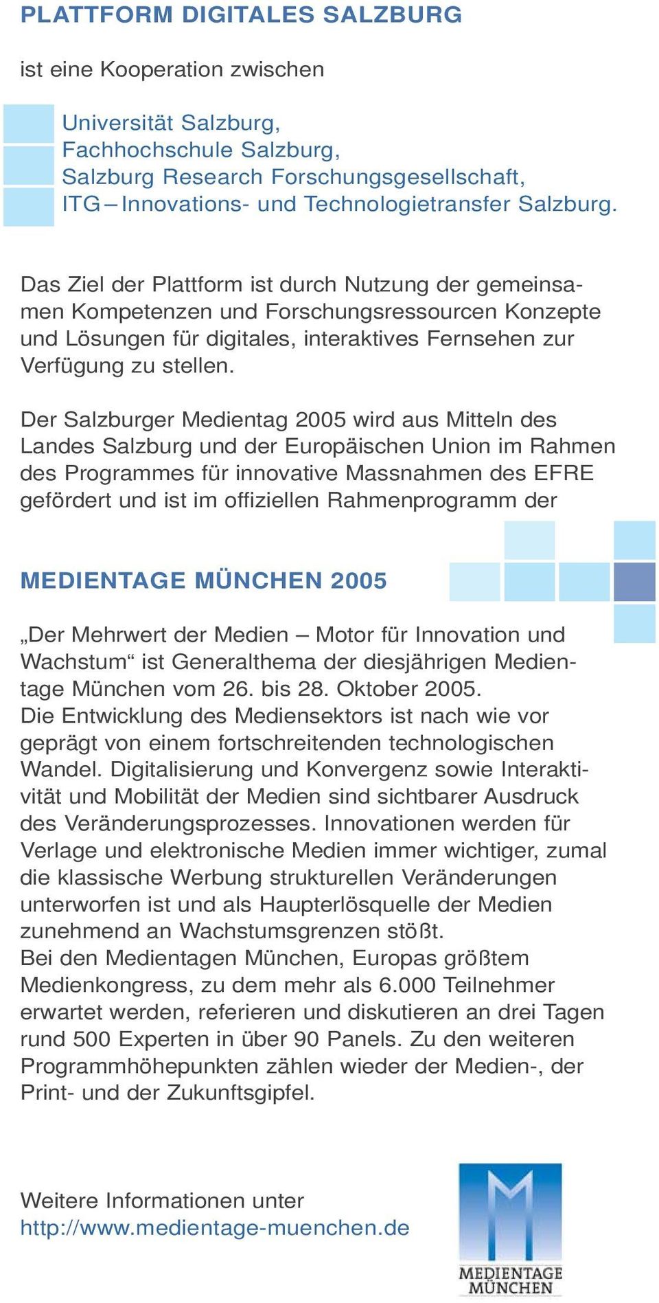 Der Salzburger Medientag 2005 wird aus Mitteln des Landes Salzburg und der Europäischen Union im Rahmen des Programmes für innovative Massnahmen des EFRE gefördert und ist im offiziellen