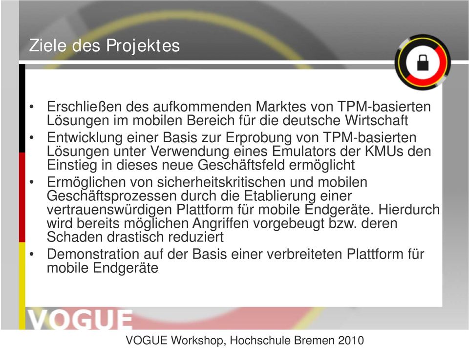 Ermöglichen von sicherheitskritischen und mobilen Geschäftsprozessen durch die Etablierung einer vertrauenswürdigen Plattform für mobile Endgeräte.