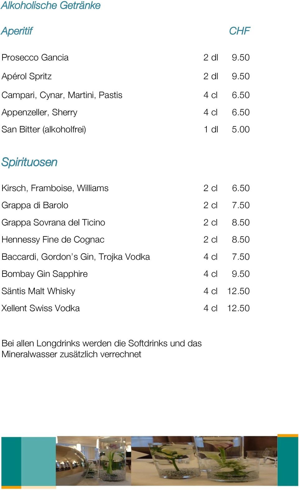 50 Grappa di Barolo 2 cl 7.50 Grappa Sovrana del Ticino 2 cl 8.50 Hennessy Fine de Cognac 2 cl 8.
