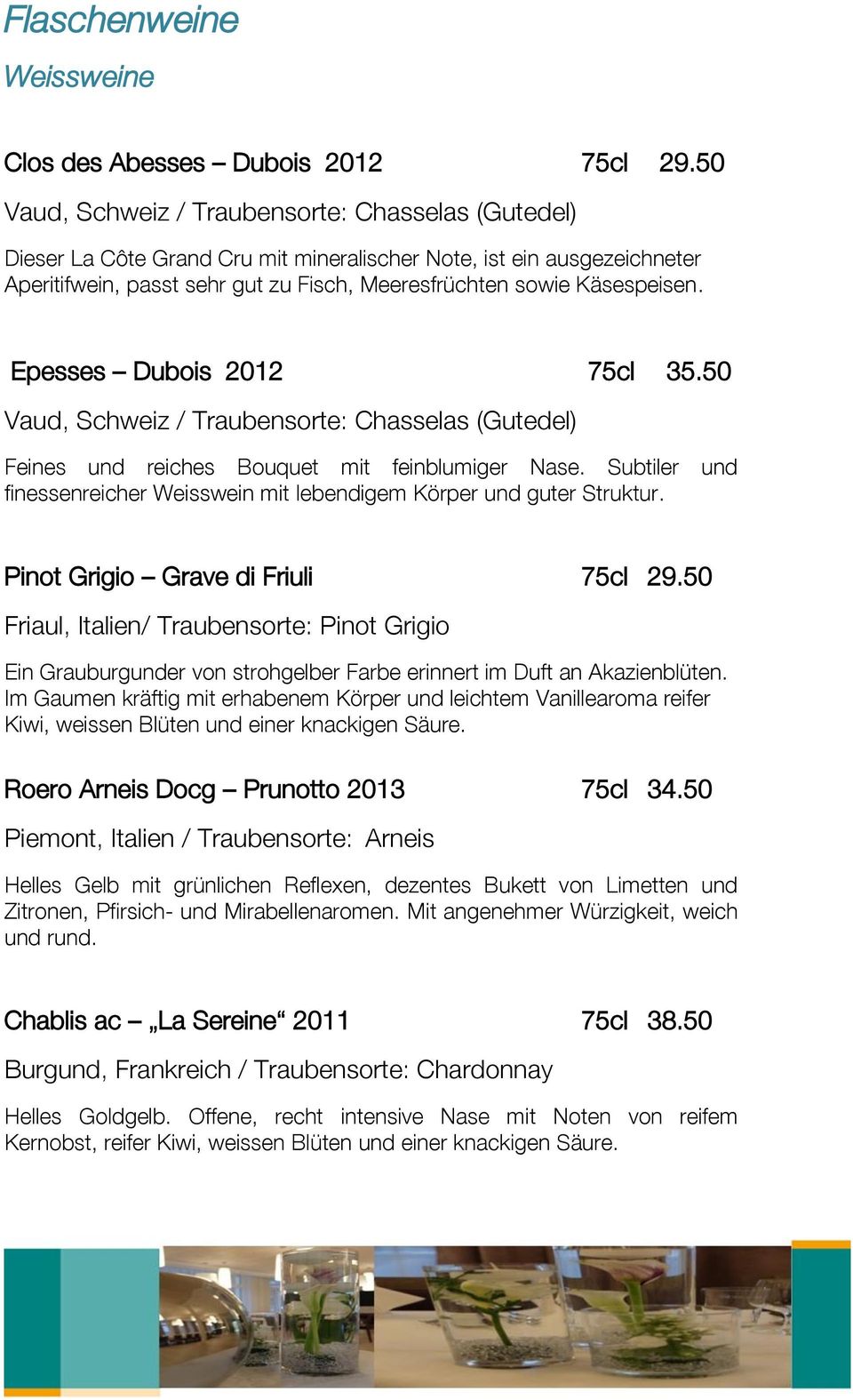 Epesses Dubois 2012 75cl 35.50 Vaud, Schweiz / Traubensorte: Chasselas (Gutedel) Feines und reiches Bouquet mit feinblumiger Nase.