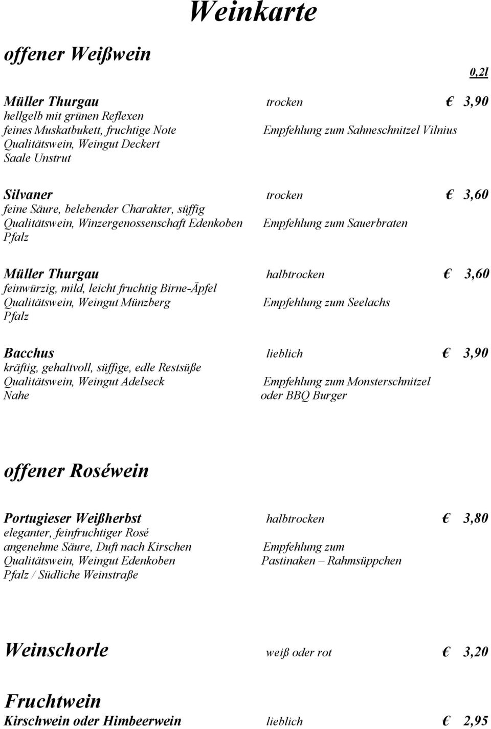 mild, leicht fruchtig Birne-Äpfel Qualitätswein, Weingut Münzberg Pfalz Empfehlung zum Seelachs Bacchus lieblich 3,90 kräftig, gehaltvoll, süffige, edle Restsüße Qualitätswein, Weingut Adelseck Nahe