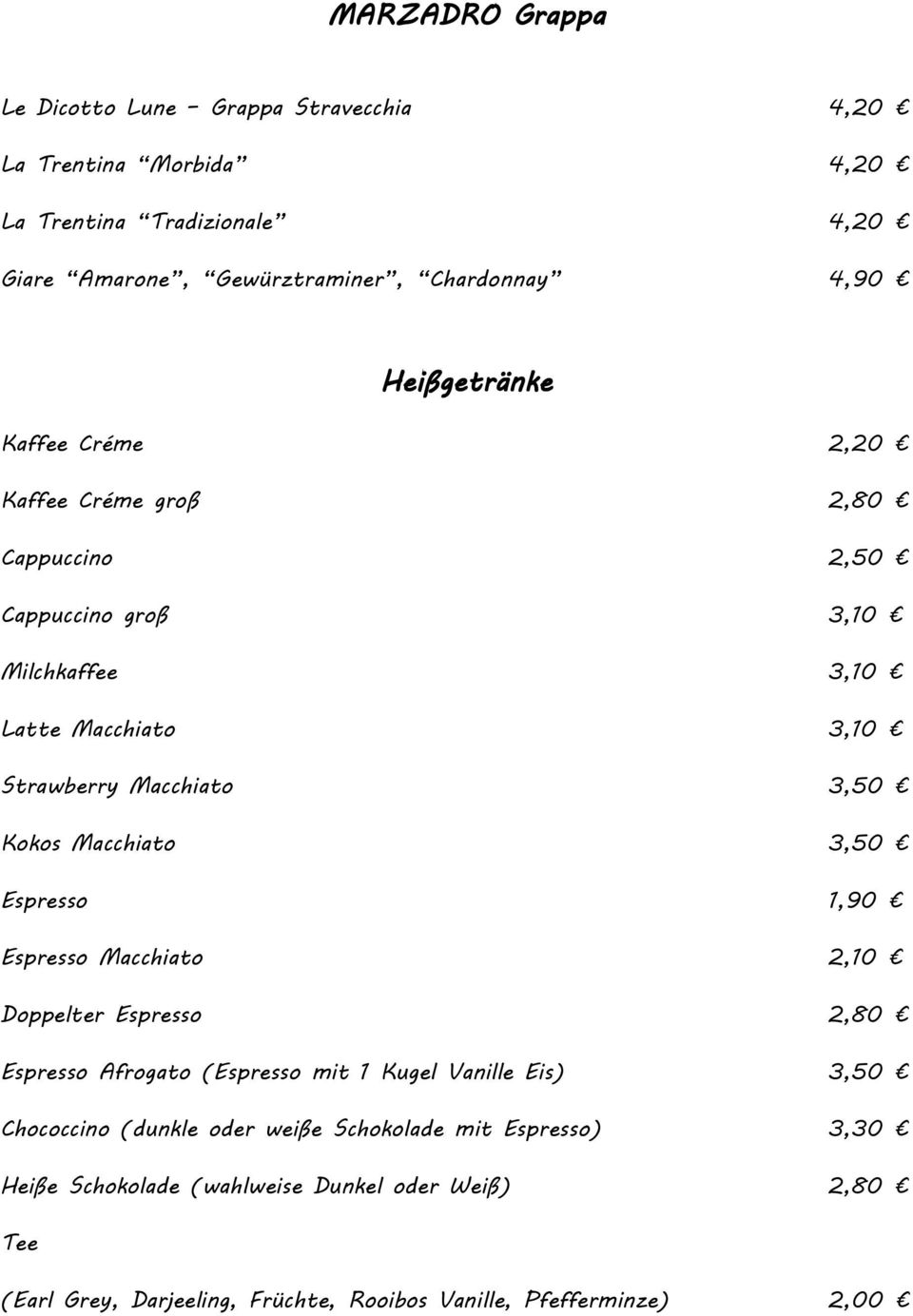 Kokos Macchiato 3,50 Espresso 1,90 Espresso Macchiato 2,10 Doppelter Espresso 2,80 Espresso Afrogato (Espresso mit 1 Kugel Vanille Eis) 3,50 Chococcino (dunkle