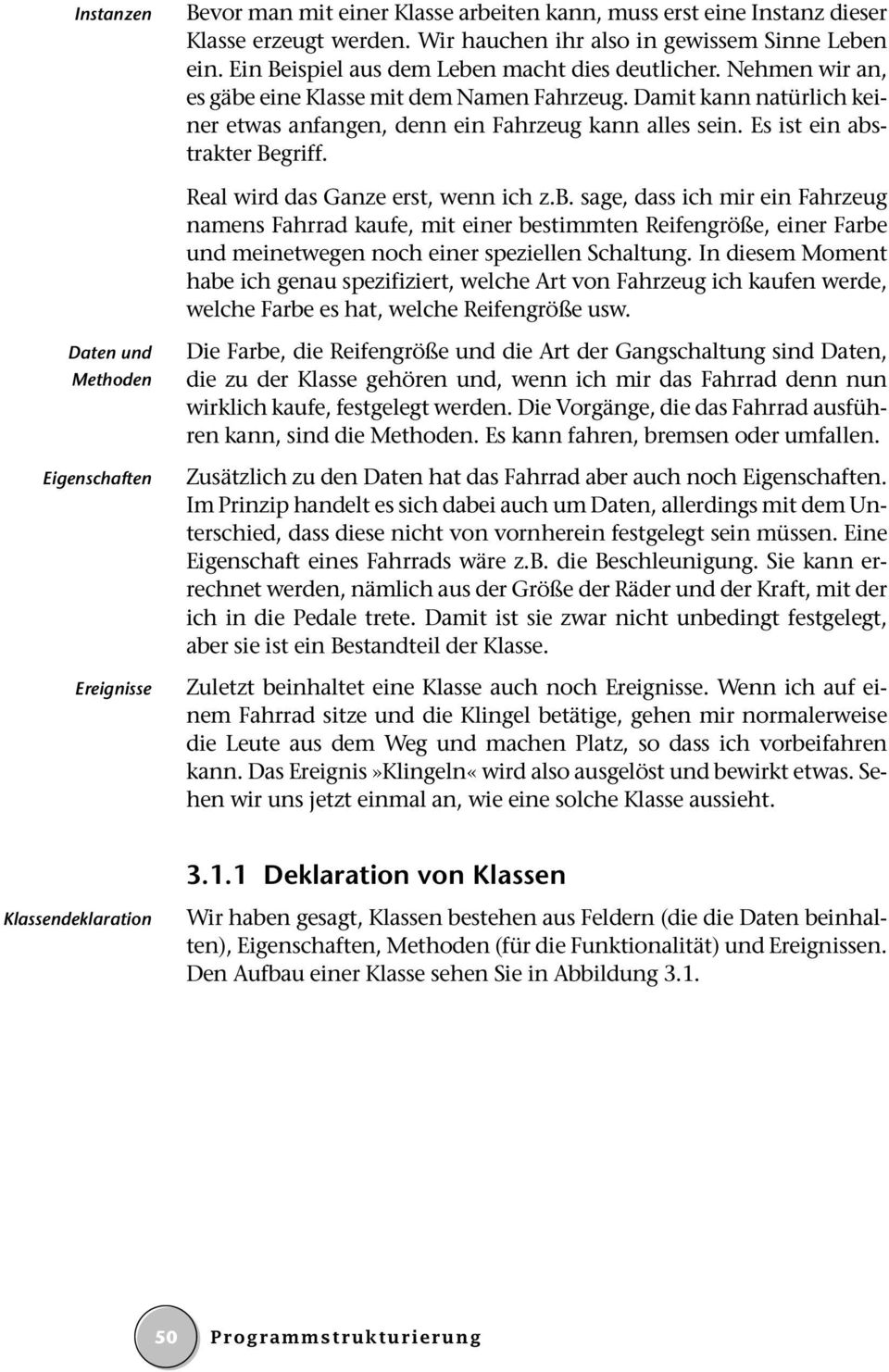 Es ist ein abstrakter Begriff. Real wird das Ganze erst, wenn ich z.b. sage, dass ich mir ein Fahrzeug namens Fahrrad kaufe, mit einer bestimmten Reifengröße, einer Farbe und meinetwegen noch einer speziellen Schaltung.