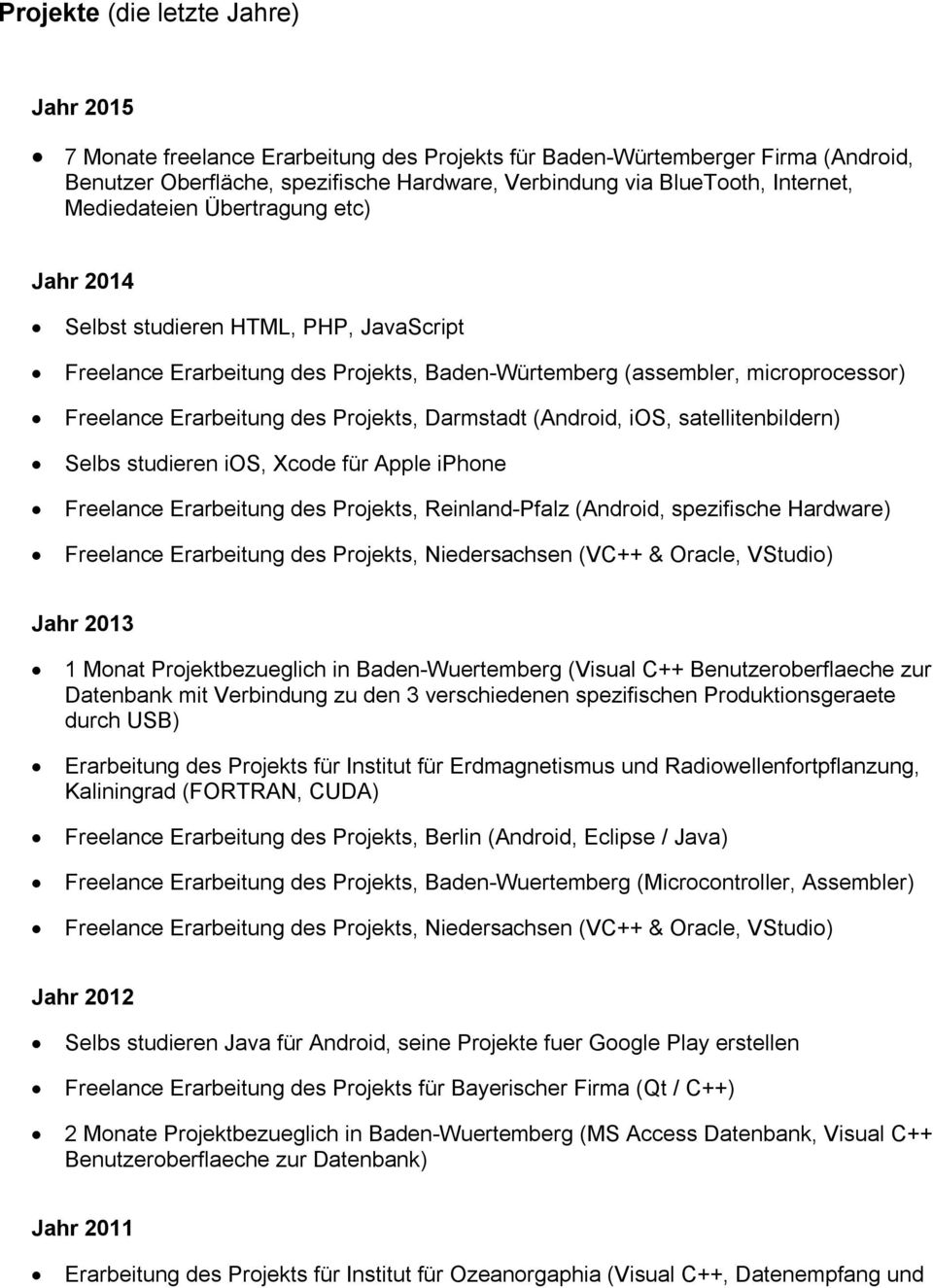 Darmstadt (Android, ios, satellitenbildern) Selbs studieren ios, Xcode für Apple iphone Freelance Erarbeitung des Projekts, Reinland-Pfalz (Android, spezifische Hardware) Freelance Erarbeitung des