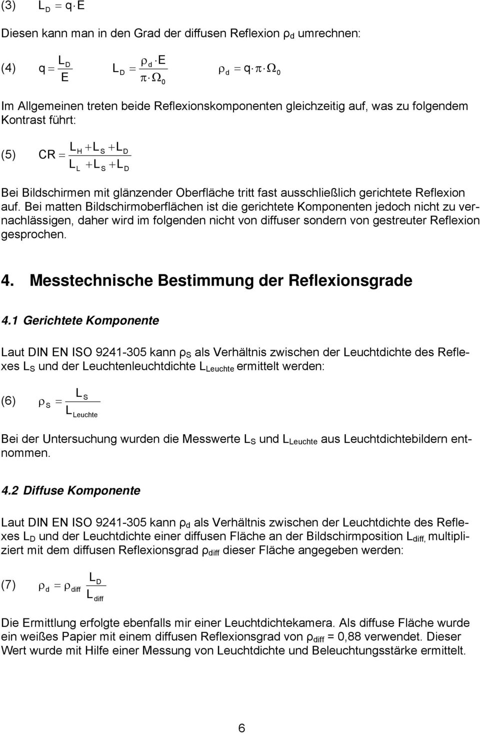 Bei matten Bildschirmoberflächen ist die gerichtete Komponenten jedoch nicht zu vernachlässigen, daher wird im folgenden nicht von diffuser sondern von gestreuter Reflexion gesprochen. 4.