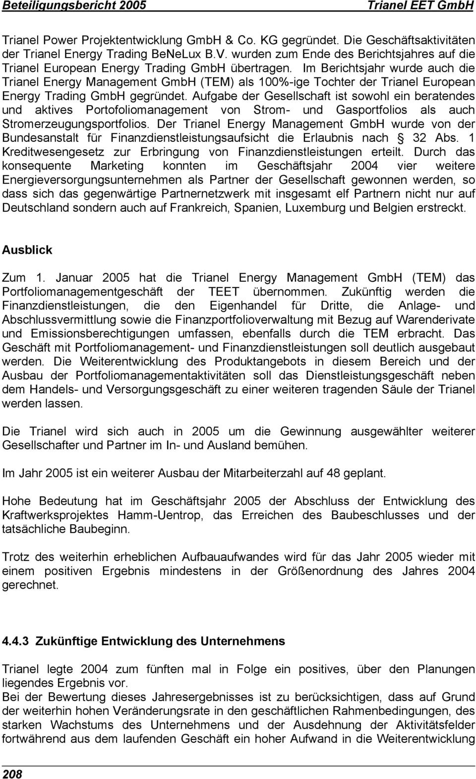 Im Berichtsjahr wurde auch die Trianel Energy Management GmbH (TEM) als 100%-ige Tochter der Trianel European Energy Trading GmbH gegründet.