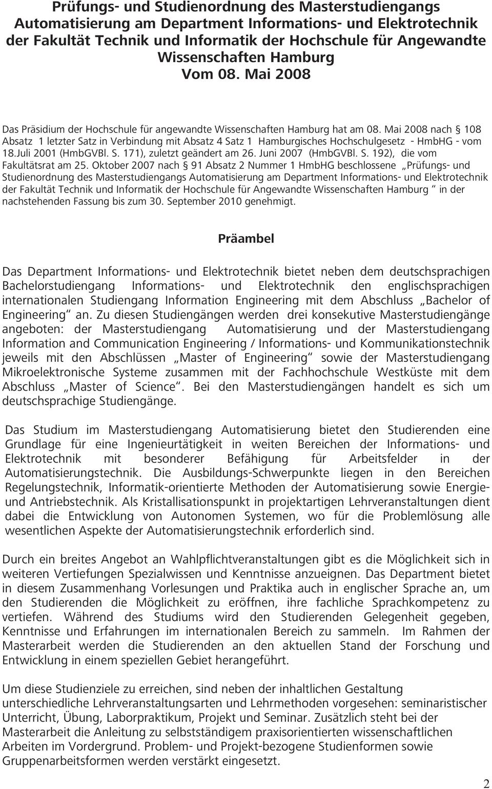 Mai 2008 nach 108 Absatz 1 letzter Satz in Verbindung mit Absatz 4 Satz 1 Hamburgisches Hochschulgesetz - HmbHG - vom 18.Juli 2001 (HmbGVBl. S. 171), zuletzt geändert am 26. Juni 2007 (HmbGVBl. S. 192), die vom Fakultätsrat am 25.