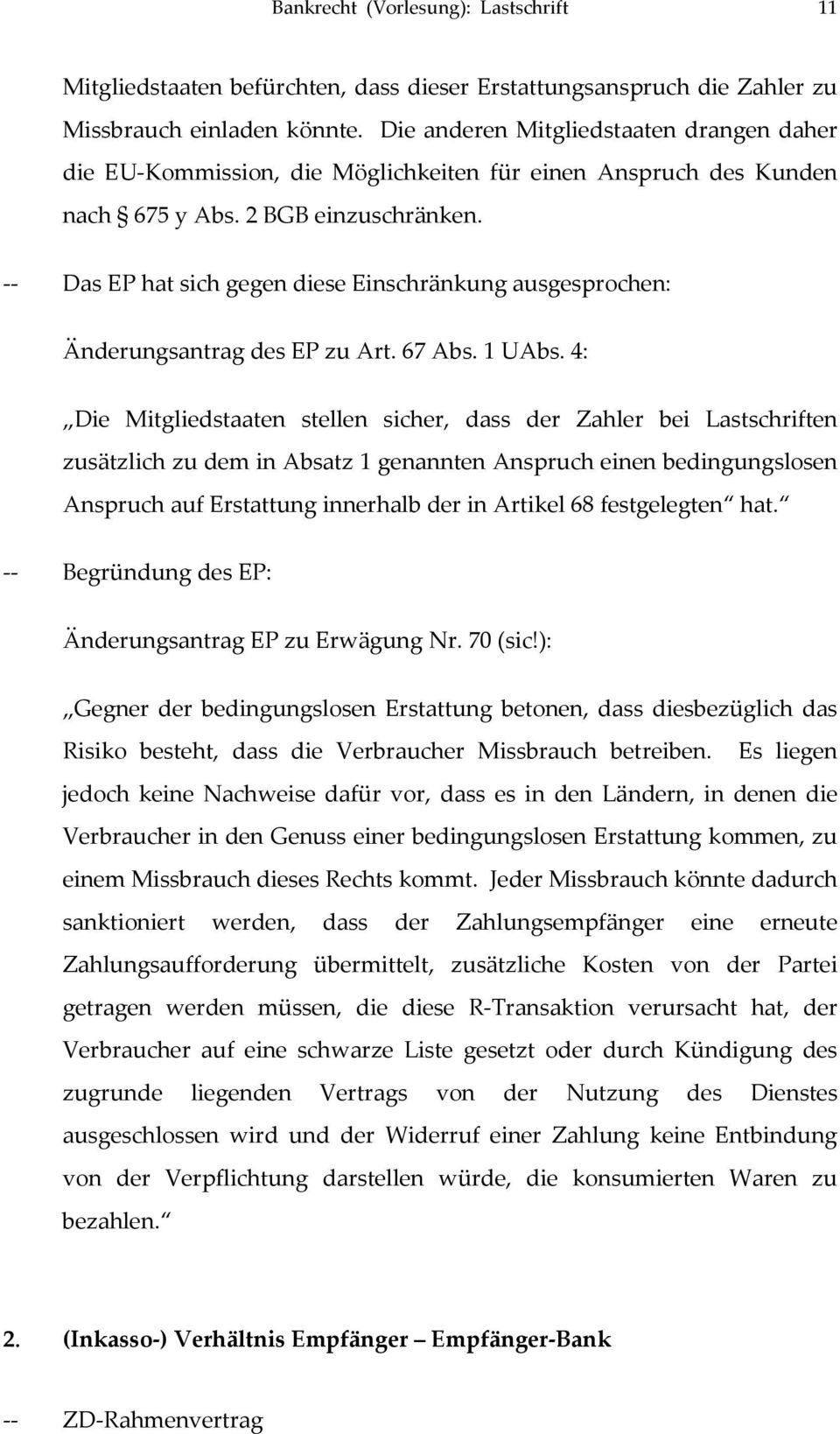 -- Das EP hat sich gegen diese Einschränkung ausgesprochen: Änderungsantrag des EP zu Art. 67 Abs. 1 UAbs.