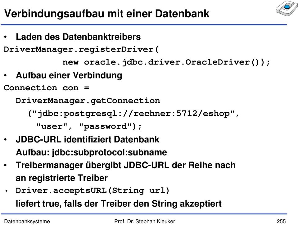 getConnection ("jdbc:postgresql://rechner:5712/eshop", "user", "password"); JDBC-URL identifiziert Datenbank Aufbau: