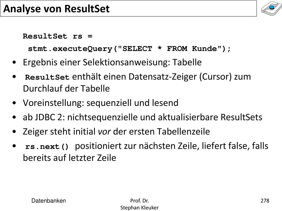 Datensatz-Zeiger (Cursor) zum Durchlauf der Tabelle Voreinstellung: sequenziell und lesend ab JDBC 2: