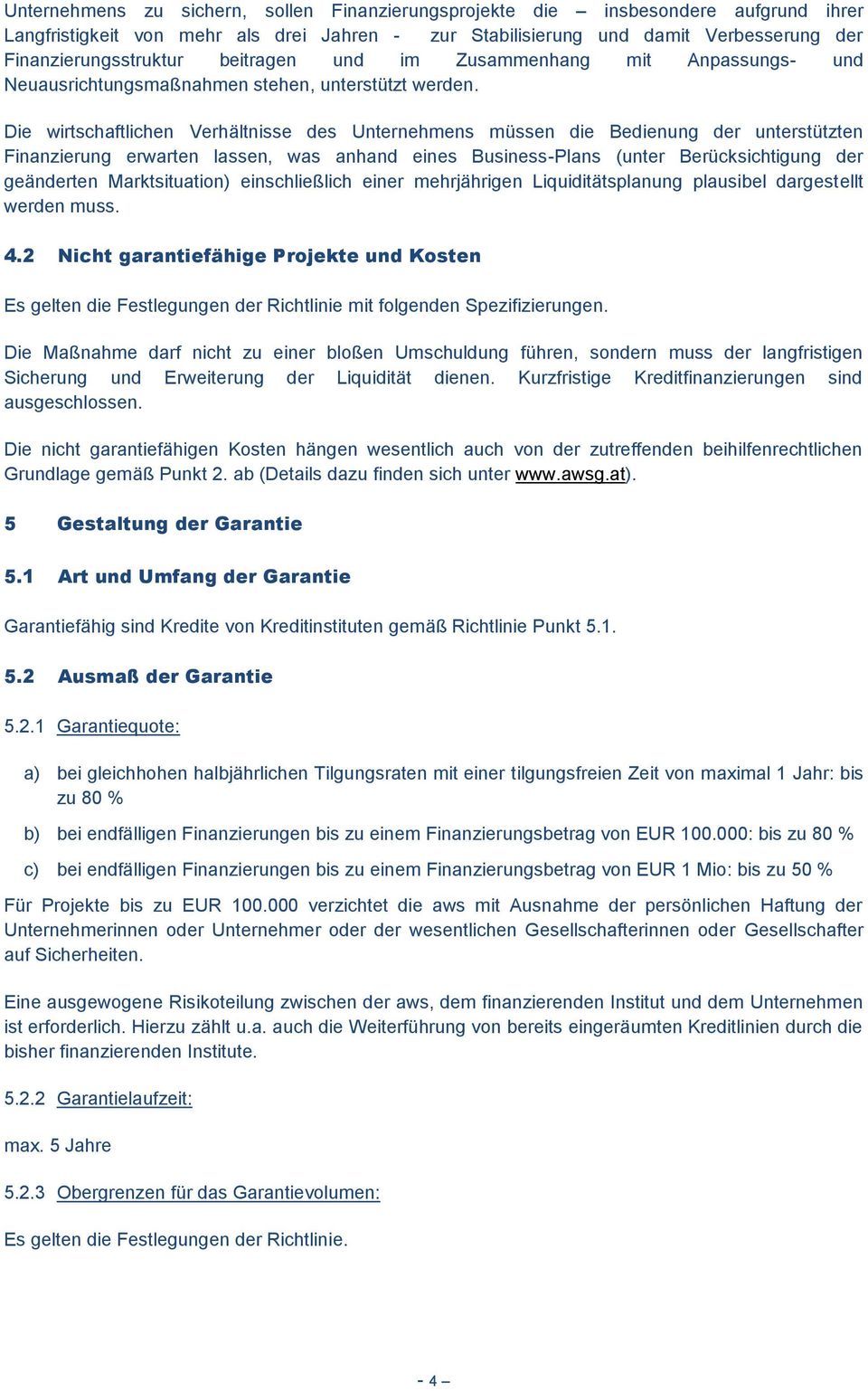 Die wirtschaftlichen Verhältnisse des Unternehmens müssen die Bedienung der unterstützten Finanzierung erwarten lassen, was anhand eines Business-Plans (unter Berücksichtigung der geänderten