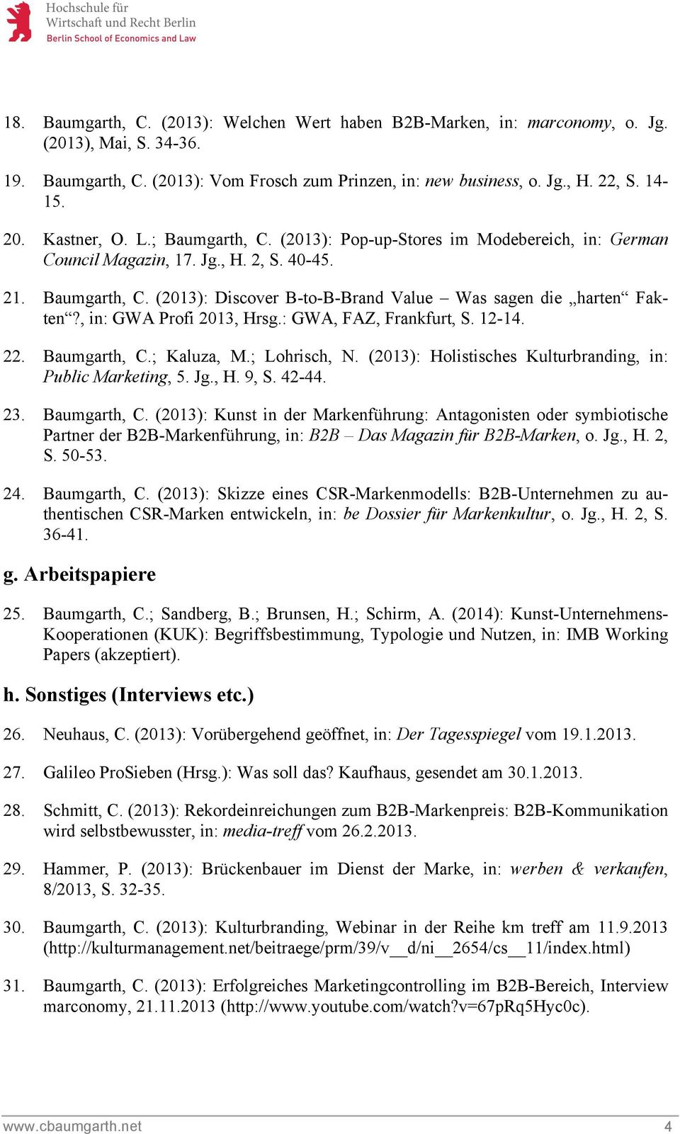 , in: GWA Profi 2013, Hrsg.: GWA, FAZ, Frankfurt, S. 12-14. 22. Baumgarth, C.; Kaluza, M.; Lohrisch, N. (2013): Holistisches Kulturbranding, in: Public Marketing, 5. Jg., H. 9, S. 42-44. 23.