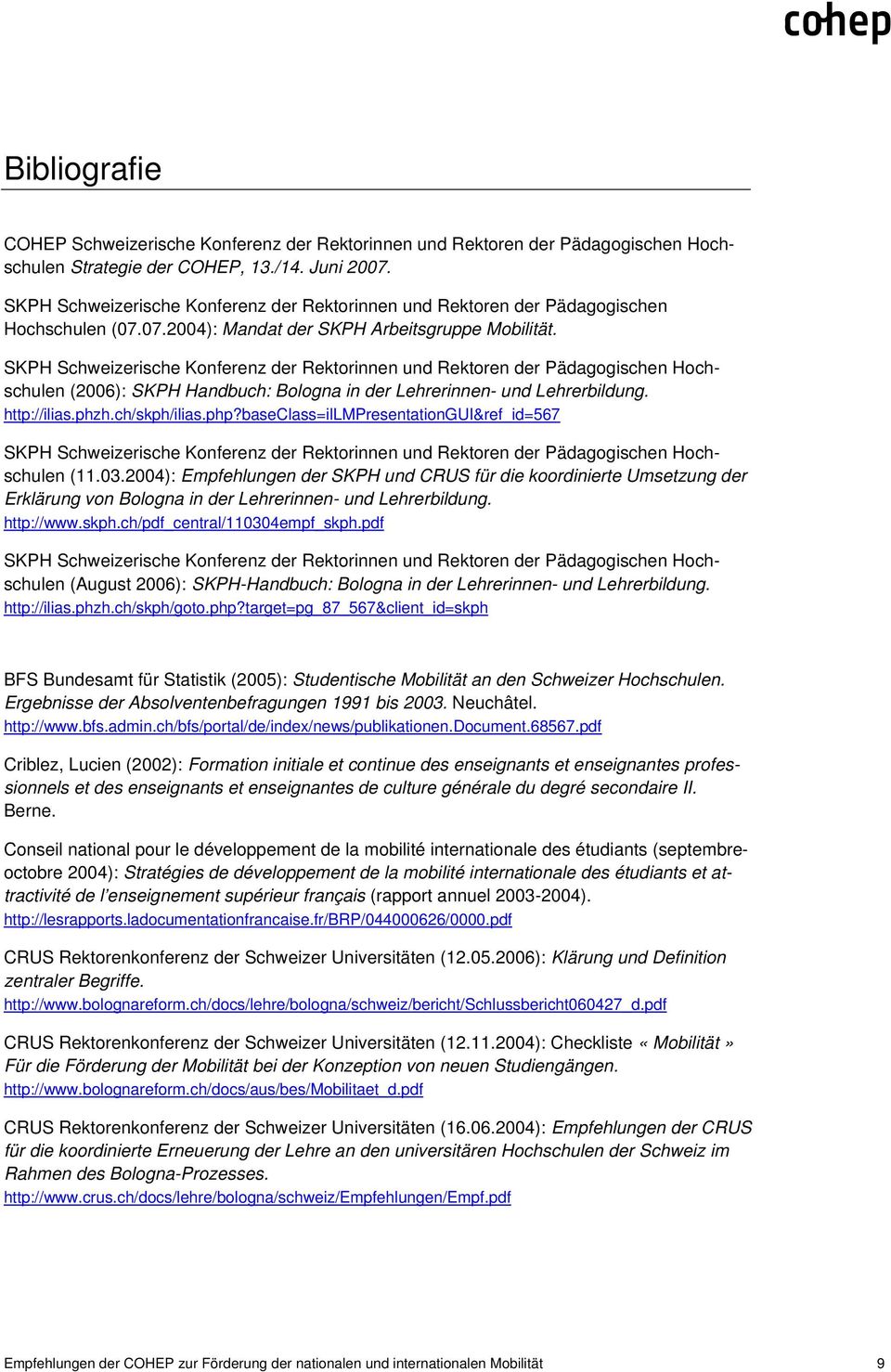 SKPH Schweizerische Konferenz der Rektorinnen und Rektoren der Pädagogischen Hochschulen (2006): SKPH Handbuch: Bologna in der Lehrerinnen- und Lehrerbildung. http://ilias.phzh.ch/skph/ilias.php?