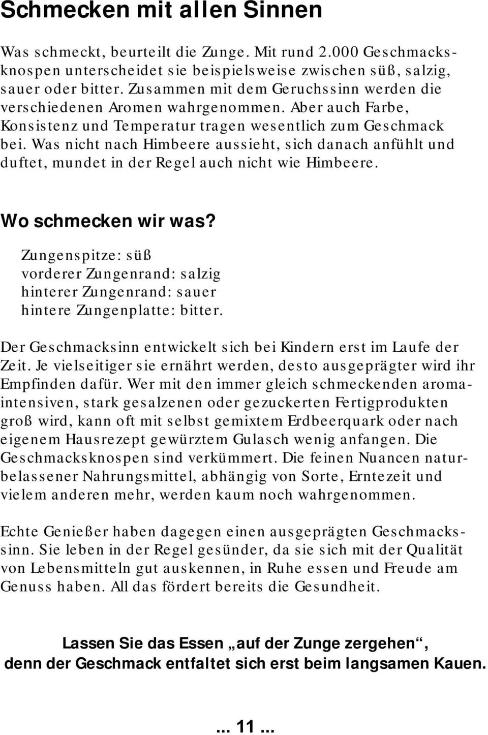 Was nicht nach Himbeere aussieht, sich danach anfühlt und duftet, mundet in der Regel auch nicht wie Himbeere. Wo schmecken wir was?