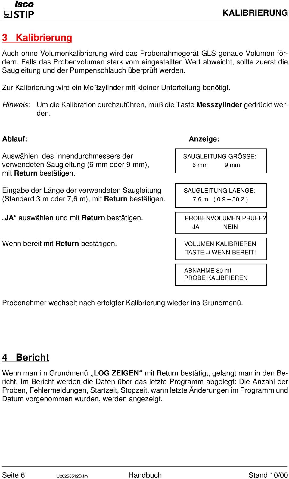 Zur Kalibrierung wird ein Meßzylinder mit kleiner Unterteilung benötigt. Hinweis: Um die Kalibration durchzuführen, muß die Taste Messzylinder gedrückt werden.