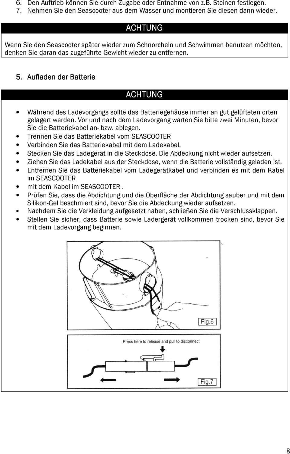 Aufladen der Batterie ACHTUNG Während des Ladevorgangs sollte das Batteriegehäuse immer an gut gelüfteten orten gelagert werden.