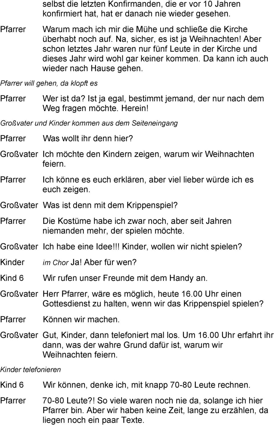 will gehen, da klopft es Wer ist da? Ist ja egal, bestimmt jemand, der nur nach dem Weg fragen möchte. Herein! Großvater und Kinder kommen aus dem Seiteneingang Was wollt ihr denn hier?