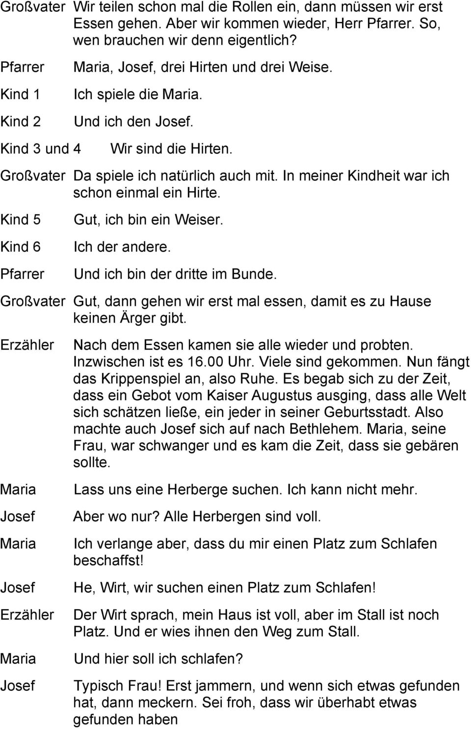 In meiner Kindheit war ich schon einmal ein Hirte. Kind 5 Gut, ich bin ein Weiser. Ich der andere. Und ich bin der dritte im Bunde.