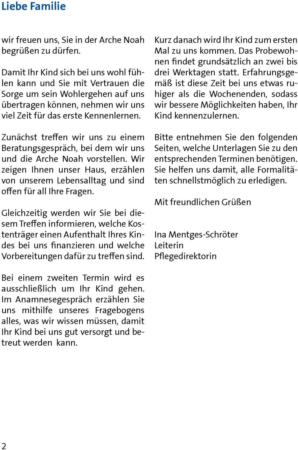 Zunächst treffen wir uns zu einem Beratungsgespräch, bei dem wir uns und die Arche Noah vorstellen. Wir zeigen Ihnen unser Haus, erzählen von unserem Lebensalltag und sind offen für all Ihre Fragen.