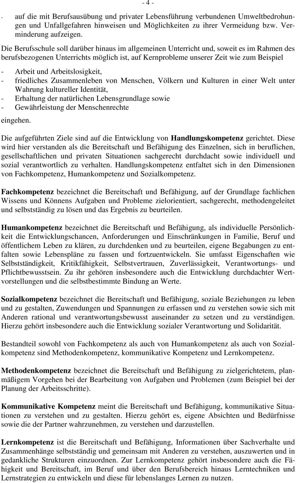 Arbeitslosigkeit, - friedliches Zusammenleben von Menschen, Völkern und Kulturen in einer Welt unter Wahrung kultureller Identität, - Erhaltung der natürlichen Lebensgrundlage sowie - Gewährleistung