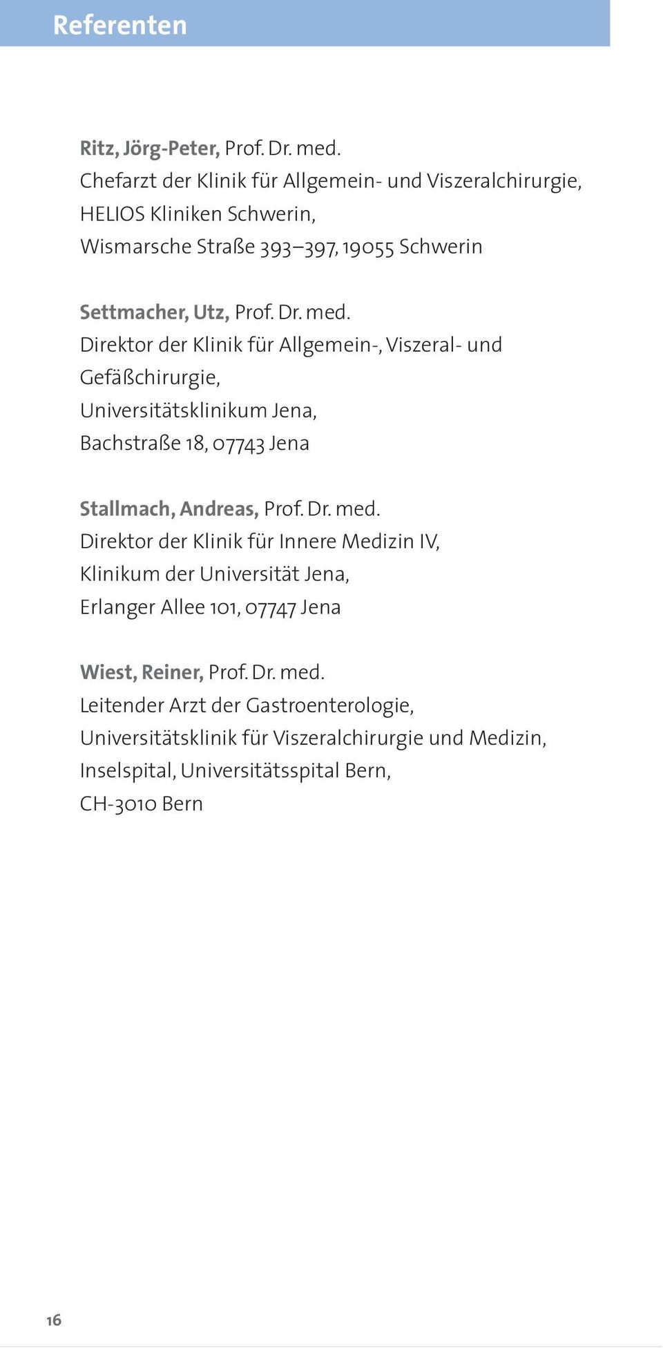 Direktor der Klinik für Allgemein-, Viszeral- und Gefäßchirurgie, Universitätsklinikum Jena, Bachstraße 18, 07743 Jena Stallmach, Andreas, Prof. Dr. med.