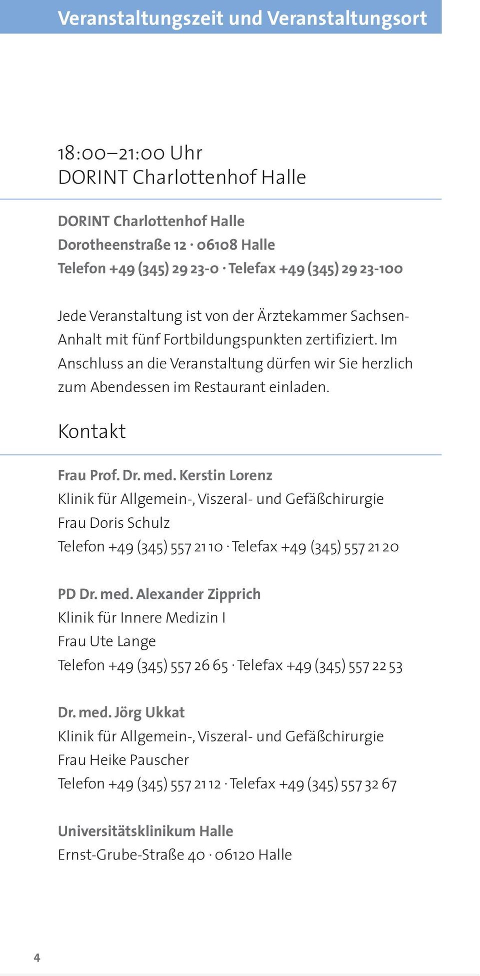 Im An schluss an die Veranstaltung dürfen wir Sie herzlich zum Abendessen im Restaurant einladen. Kontakt Frau Prof. Dr. med.